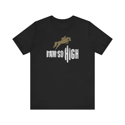 I Am So High – Unisex T-Shirt